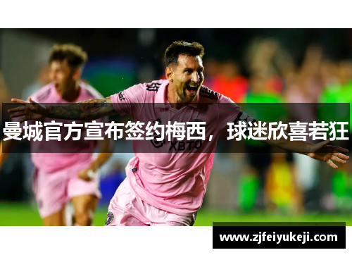 曼城官方宣布签约梅西，球迷欣喜若狂