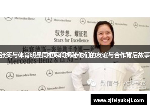 张笑与体育明星同框瞬间揭秘他们的友谊与合作背后故事