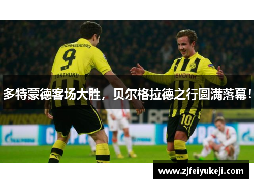 多特蒙德客场大胜，贝尔格拉德之行圆满落幕！